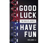 Good Luck Have Fun: The Rise of eSports