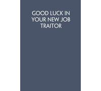 Good Luck In Your New Job Traitor: Funny Work Notebook Sarcasm Saying For Co-workers, Friends, Employees, Staff Member, Workplace, HR, Office ( 6x9 inch, 100 pages)