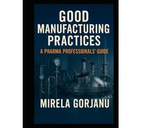 Good Manufacturing Practices: A Pharma Professionals’ Guide