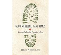 Good Medicine, Hard Times: Memoir of a Combat Physician in Iraq