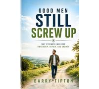 Good Men Still Screw Up: Why Strength Includes Ownership, Repair, and Growth