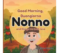 Good Morning Buongiorno Nonno and Things We Both Love: An Italian-Themed Rhyming Book For Cuddly Mornings, A Perfect Gift for Nonno and Little Ones