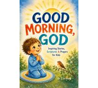 Good Morning, God: Inspiring Stories, Scriptures, and Prayers for Kids