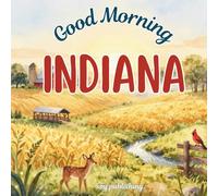 Good Morning Indiana: An educational geography book to learn about the Hoosier State