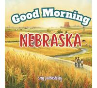 Good Morning Nebraska: A geography learning book to explore the Cornhusker State!