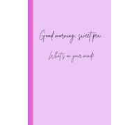 Good Morning, sweet pea... What's on your mind?: Journals for quiet mornings