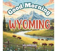 Good Morning Wyoming: A geographical educational children's book about the cowboy state