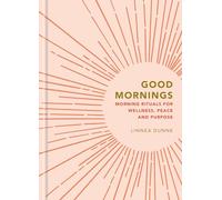 Good Mornings: Morning Rituals for Wellness, Peace and Purpose