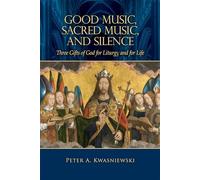 Good Music, Sacred Music, and Silence: Three Gifts of God for Liturgy and for Life