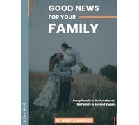 Good News For Your Family: Every Family is Dysfunctional. No Family is Beyond Repair.