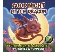 GOOD NIGHT LITTLE DRAGON. Bedtime Stories: 20 Calming Tales and Lullabies with Beautiful Illustrations to Help Babies and Toddlers Sleep Peacefully.