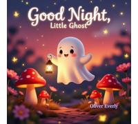 Good Night, Little Ghost: A Cute and Friendly Bedtime Story for Kids Ages 1-6 - A Not-Scary Ghost Adventure to Help Little Ones Sleep Peacefully