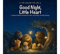 Good Night, Little Heart: 5-Minute Bedtime Wisdom for Calm, Connection, and Big Feelings