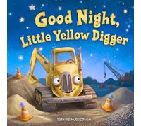 Good Night, Little Yellow Digger: A Cozy Construction Vehicle Bedtime Story | A Calming Sleep Routine Book for Brave Little Diggers Overcoming Nighttime Fears
