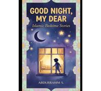 Good Night, My Dear: Islamic Bedtime Stories for Children: 25 Enchanting Stories with Authentic Sleep Duas - For Children Ages 3-8