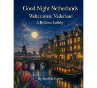 Good Night, Netherlands: A Bedtime Adventure Through Netherlands's Iconic Landmarks