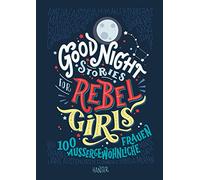 Good Night Stories for Rebel Girls: 100 außergewöhnliche Frauen