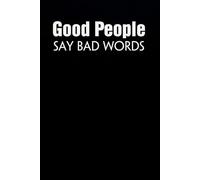 Good People Say Bad Words: Blank Lined Notebook with Funny Saying on Background for Office Manager, Boss, Workplace, Employees, School and Friends (size: 6"x9", 100 pages)