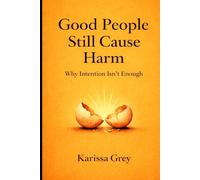 Good People Still Cause Harm: Why Intention isn't Enough
