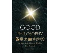 Good Philosophy: A Bible of the Greatest Wisdom Ever Recorded