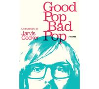 GOOD POP, BAD POP. UN INVENTARIO DI JARVIS COCKER - Cocker Jarvis - 2023