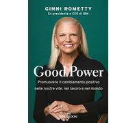 Libri Rometty Ginni - Good Power. Promuovere Il Cambiamento Positivo Nelle Nostr