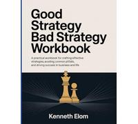 Good Strategy Bad Strategy Workbook: A Practical Workbook for Crafting Effective Strategies, Avoiding Common Pitfalls, and Driving Success in Business and Life.