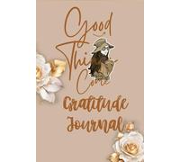 Good Things Come: A Guided Gratitude Journal with Daily Prompts and Weekly Reflections: Build a Positive Mind set with Daily Affirmations, Mood Tracking & Space to Reflect - 120 Pages