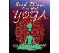 Good Things Come With YOGA: Notebook with a Funny Alien in a Lotus Position over the Mandala Floral Graphic, Gift Idea for Every Yoga Fan