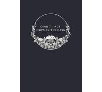 Good Things Grow in The Dark: Journal to Keep Growing