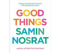Good Things: Recipes and Rituals to Share With People You Love: a Cookbook