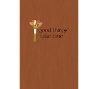 Good Things Take Time: A Daily gratitude journal for Mindfulness, Happiness, Self-Care and Positive Living