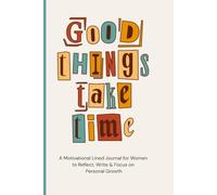 Good Things Take Time: A Motivational Lined Journal for Women to Reflect, Write & Focus on Personal Growth
