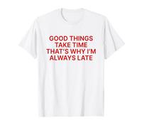 Good Things Take Time That’s Why I’m Always Late Maglietta