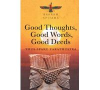 Good Thoughts, Good Words, Good Deeds: Thus Spake Zarathustra