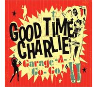 GOOD TIME CHARLIE - GARAGE-A-GO-GO