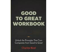 Good To Great Workbook: Unlock the Principles That Turn Companies from Good to Great