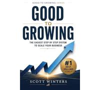 Good to Growing: The Easiest Step by Step System to Scale Your Business