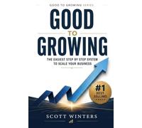Good to Growing: The Easiest Step by Step System to Scale Your Business