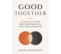 Good Together: 64 Questions to Ask Before Getting Married From the Bay Area's Top Divorce Attorney