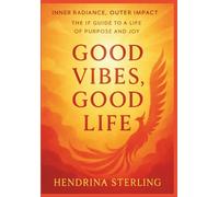 Good Vibes Good Life: Inner Radiance, Outer Impact: From Survival to Overflow with the IF Method