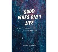 Good Vibes Only: A Guided Gratitude Journal for a Joyful Life