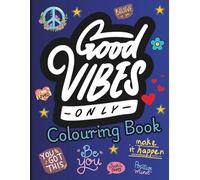 Good Vibes Only Colouring Book: Positive Quotes and Relaxing Designs for Calm, Creativity, and Mindfulness