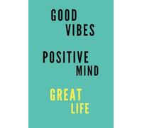 GOOD VIBES, POSITIVE MIND, GREAT LIFE NOTES: Good Energy, Positive Affirmation Journal, Creative Writing Notebook, Daily Organizer