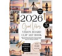 Good Vibes Vision Board Clip Art Book: 800+ Premium Full Color Cut-Out Images, Quotes, Words & Affirmations to Manifest Your Goals for Women and Men