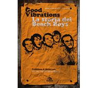 Good vibrations. La storia dei Beach Boys