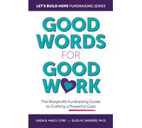 Good Words for Good Work: The Nonprofit Fundraising Guide to Crafting a Powerful Case