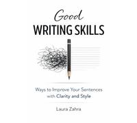 Good Writing Skills: Ways to Improve Your Sentences withClarity and Style