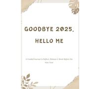 Goodbye 2025, Hello Me: A Guided Journal to Reflect, Release & Reset Before the New Year
