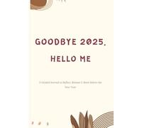 Goodbye 2025, Hello Me: A Guided Journal to Reflect, Release & Reset Before the New Year